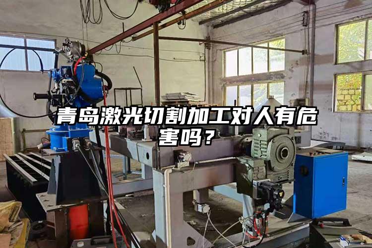 青島激光切割加工對人有危害嗎？